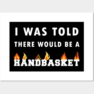 I Was Told There Would Be A Handbasket Posters and Art